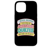 Never Dreamt I'd Be An Awesome Quilter Funny Quilting Joke Case for iPhone 15