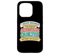 Never Dreamt I'd Be An Awesome Quilter Funny Quilting Joke Case for iPhone 15 Pro