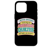 Never Dreamt I'd Be An Awesome Quilter Funny Quilting Joke Case for iPhone 16 Pro Max