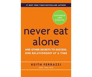 Never Eat Alone: And Other Secrets to Success, One Relationship at a Time