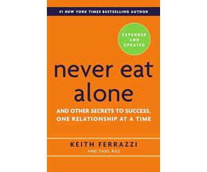 Never Eat Alone, Expanded and Updated: And Other Secrets to Success, One Relationship at a Time