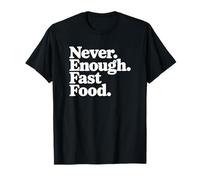 Never Enough Fast Food - Foodie T-Shirt