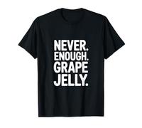 Never Enough Grape Jelly Funny Saying Sarcastic T-Shirt