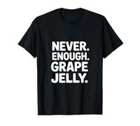 Never Enough Grape Jelly Funny Saying Sarcastic T-Shirt