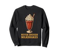 Never Enough Milkshakes Creamy Delight Quote Sweatshirt