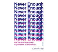 Never Enough: the neuroscience and experience of addiction (The Addicted Brain)