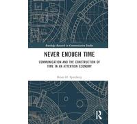 Never Enough Time: Communication and the Construction of Time in an Attention Economy (Routledge Research in Communication Studies)