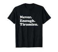 Never Enough Tiramisu T-Shirt