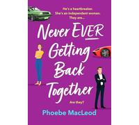 Never Ever Getting Back Together: A laugh-out-loud romantic comedy from Phoebe MacLeod