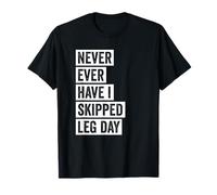 Never Ever Have I Skipped Leg Day Funny Fitness Quote T-Shirt