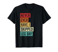 Never Ever Have I Skipped Leg Day Funny Fitness Quote T-Shirt