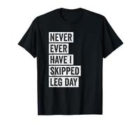 Never Ever Have I Skipped Leg Day Funny Fitness Quote T-Shirt
