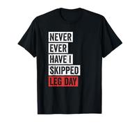 Never Ever Have I Skipped Leg Day Funny Fitness Quote T-Shirt
