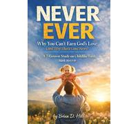 Never Ever: Why You Can't Earn God's Love: (And Why That's Good News) A 7 Lesson Study on Childlike Faith (The Mark 10 Series)