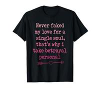 Never Faked My Love for a Single Soul That's why Men Women T-Shirt
