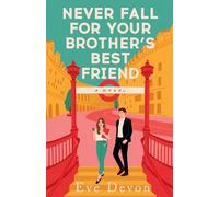 Never Fall For Your Brother’s Best Friend: A Steamy and Funny Contemporary Rom Com Novel