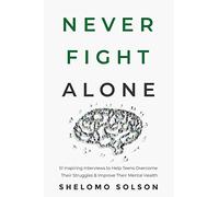 Never Fight Alone: 51 Inspiring Interviews to Help Teens Overcome Their Struggles & Improve Their Mental Health