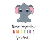 Never Forget How AMAZING You Are!: An elephant never forgets and neither should you.
