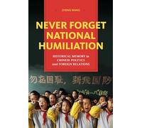 Never Forget National Humiliation: Historical Memory in Chinese Politics and Foreign Relations (Contemporary Asia in the World)