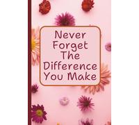 Never Forget The Difference You Make: A Heartfelt Thank You Gift Journal for Women, Nurses, Teachers, Coworkers, and Mentors - Perfect for Retirement, ... Going Away, or Birthday Appreciation Gifts