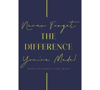 Never Forget The Difference You've Made Happy Retirement Guest Book: Personalised Retirement Guestbook With Gift Log | Retirement Book To Sign | Advice And Wishes Keepsake Goodbye Message Book