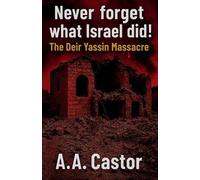 Never forget what Israel did!: The Deir Yassin Massacre