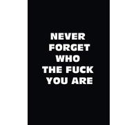never forget who the fuck you are: Lined Notebook journal with Motivating Quotes , great people appreciation gift (Size 6x9 in / 120 pages) notebook perfect journal - coworker leaving gifts