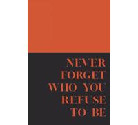 Never Forget Who You Refuse to Be: Motivational Lined Journal for Men & Women | Hardcover Notebook | 200 Pages | 6 x 9 Writing Journal for Goal Setting, Reflection & Daily Notes**