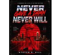 Never Gave a Damn, Never Will: A Handbook on Living Unbothered in a World Full of Opinions
