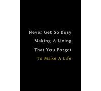 Never Get So Busy Making A Living That You Forget To Make A Life: Lined Notebook, Mindfulness Journal For Inspirational & Motivational Affirmations, Notes And Thoughts