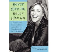 Never Give In, Never Give Up: A Gripping and Inspiring Story about How to Soar Through Life's Adversities
