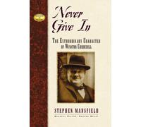Never Give In : The Extraordinary Character of Winston Churchill