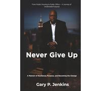 Never Give Up: A Memoir of Resilience, Purpose, and Becoming the Change