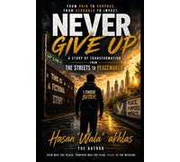 Never Give Up: A Story of Transformation from the streets to Peacemaker