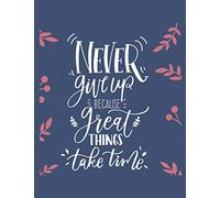 Never Give Up Because Great Things Take Time Notebook Journal: Motivational Positive Inspirational Quote Achieve Your Goals Wide Ruled College Lined Composition Notebook Diary For Kids Teens Adults