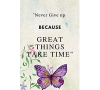 "Never Give up Because Great Things Take Time": Notebook Journal Novelty Gift for Quotes Lover,6"x9" lined blank 100 pages,White papers Butterfly cover