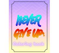 Never give up coloring book: looking for some "never give up" vibes! That's a great mindset to have. Here are 50 short, inspiring thoughts to keep you going. And enjoy with coloring book (Good Vibes)