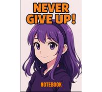 Never Give Up: Cute Anime Girl Notebook for Teens, Students & Manga Fans: 6x9 Inch Lined Journal with Smiling Purple-Haired Character on Soft Pastel ... Ideal for Notes, School, or Creative Writing