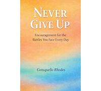 Never Give Up: Encouragement for the Battles You Face Every Day