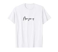 Never Give Up - For Women & Men, Motivational Quote T-Shirt