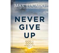 Never Give Up: God is Good When Life Isn't - The Perfect Christian Graduation Gift to Celebrate Your Grad