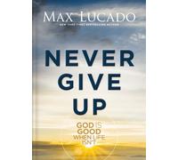 Never Give Up : God is Good When Life Isn't - The Perfect Christian Graduation Gift to Celebrate Your Grad