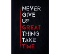 Never Give Up: Great Things Take Time: A 120-Page Motivational Journal to Cultivate Patience, Positivity, and Purpose