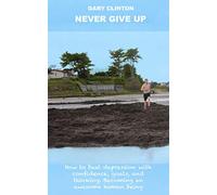 Never Give Up: How to beat depression with confidence, goals, and thinking. Becoming an awesome human being