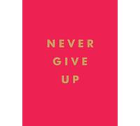 Never Give Up : Inspirational Quotes for Instant Motivation