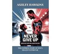 Never Give Up: John Cena’s Life And Career For Kids: The Inspiring Story Of WWE’s Biggest Superstar (Bright Futures: Inspiring Life Stories For Kids)
