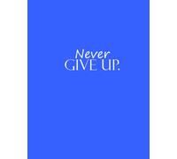 Never Give Up.: Never Give Up Lined Journal Notebook Diary book gifts 8.5 x 11 inches = 21.59 x 27.94 cm = A4 journals to write in writing white paper Blue Cover
