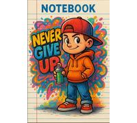 Never Give Up Notebook Graffiti Art Notebook with Boy Spray Painting on Cover | 6x9 Lined Notebook for Teens & Kids: 100 Pages of Blank Lined Paper | ... a Boy with Red Cap & Spray Canon Cover
