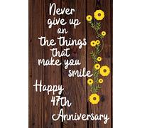 Never give up on the things that make you smile Happy 47th Anniversary: 47 Year Old Anniversary Gift Journal / Notebook / Diary / Unique Greeting Card Alternative