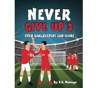 Never Give Up Part 3- Even Goalkeepers Can Score: An inspirational children's soccer (football) book about never giving up based on Liverpool Football Club
